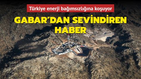 Türkiye enerji bağımsızlığına koşuyor Gabar dan sevindiren petrol