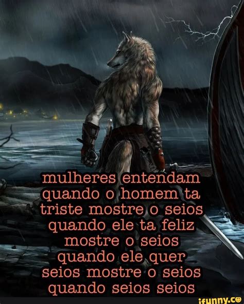 Mulheres Quando O Homem Ta Triste Mostreyo Seios Quando Ele Ta Feliz