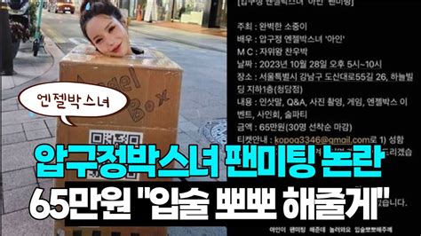 압구정박스녀 팬미팅 논란 뽀뽀해줄게 가격 65만원 선착순 아인 정체 Youtube