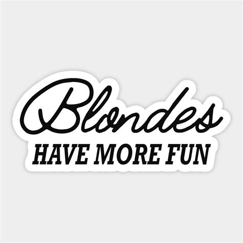 Blonde Blondes Have More Fun By Kc Happy Shop Blonde More Fun Fun Stickers