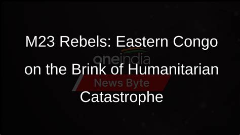 M23 Rebels Threaten Humanitarian Crisis In Eastern Congo Oneindia News