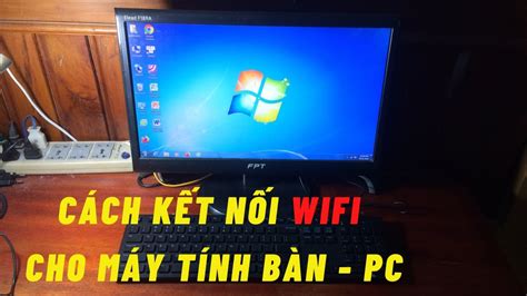 Tổng hợp hướng dẫn kết nối wifi cho máy tính bàn mới nhất