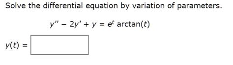 Solved Solve The Differential Equation By Variation Of Parameters Y 2y Y Et Arctan T Y T