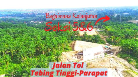 KELANJUTAN JALAN TOL TEBING TINGGI PARAPAT SEKSI 5 DAN 6 Sky Vlog 52