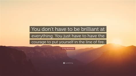 Emily Mortimer Quote You Dont Have To Be Brilliant At Everything