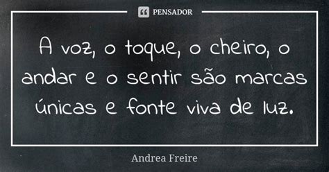 A Voz O Toque O Cheiro O Andar E O Andréa Freire Pensador