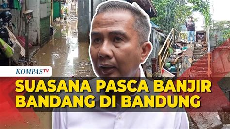 Pasca Banjir Bandang Di Bandung Imbas Tanggul Jebol Pj Gubernur Jabar