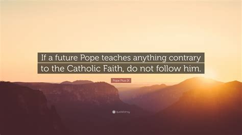 Pope Pius Ix Quote If A Future Pope Teaches Anything Contrary To The