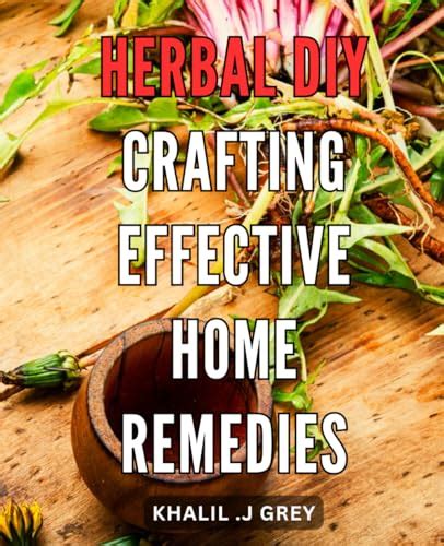 Herbal DIY: Crafting Effective Home Remedies: Unlock the Healing Power ...