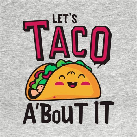 Let S Taco A Bout It Lets Taco About It T Shirt Teepublic