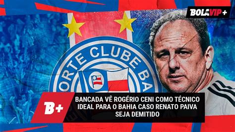 Bancada vê Rogério Ceni como técnico ideal para o Bahia caso Renato