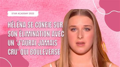 Héléna Se Confie Sur Son élimination Avec Un Jaurai Jamais Cru Qui Bouleverse Youtube