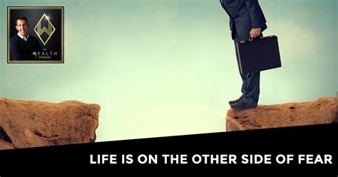 Life Is On The Other Side Of Fear