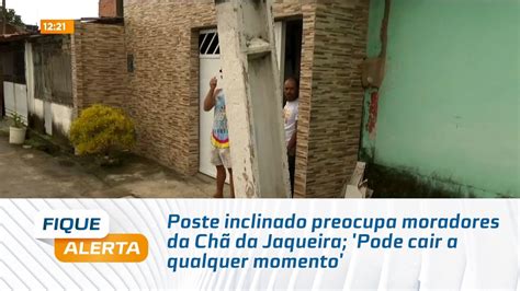 Poste Inclinado Preocupa Moradores Da Ch Da Jaqueira Pode Cair A