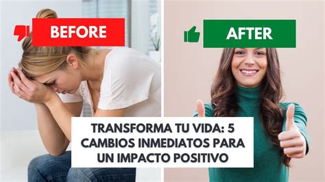 Transforma Tu Vida 5 Cambios Inmediatos Para Un Impacto Positivo YouTube