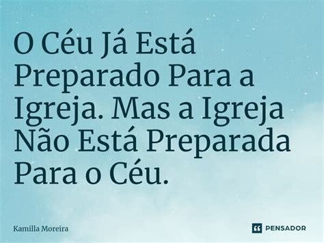 ⁠o Céu Já Está Preparado Para A Kamilla Moreira Pensador