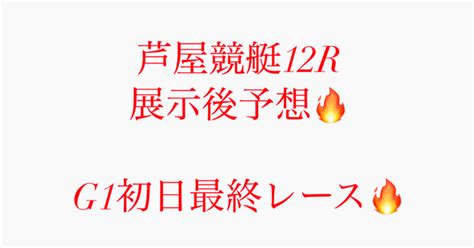 2 4🔥g1🔥芦屋競艇12r 〆切16 45🔥展示後予想🔥｜競艇予想jackpot