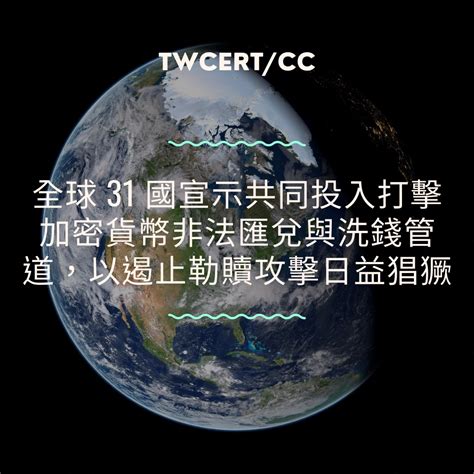 Twcert 電子報 國際政府組織資安資訊 全球 31 國宣示共同投入打擊加密貨幣非法匯兌與洗錢管道，以遏止勒贖攻擊日益猖獗