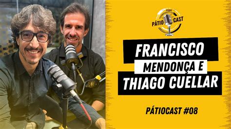 Pátio Cast 08 Francisco Mendonça e Thiago Cuellar YouTube