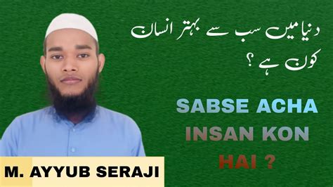 Sabse Acha Insan Kon Hai دنیا میں سب سے بہتر انسان کون ہے ؟ M Ayyub