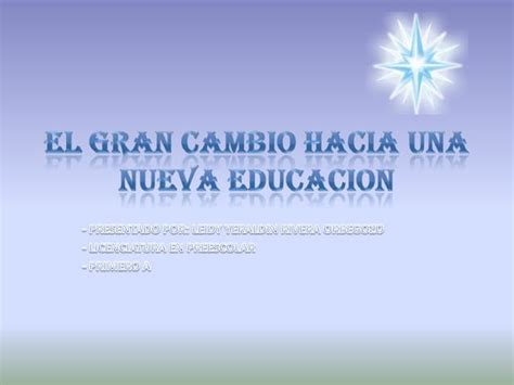 El Gran Cambio Hacia Una Nueva Educacion PPT