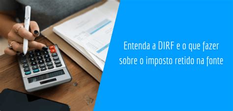 Entenda A Dirf E O Que Fazer Sobre O Imposto Retido Na Fonte