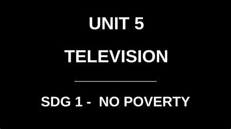 Unit 5 Television Sdg 1 No Poverty Youtube