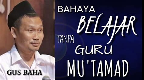 Gus Baha Bahaya Belajar Tanpa Guru Mu Tamad Youtube