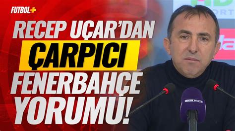 Recep Uçar dan çarpıcı Fenerbahçe yorumu Kayserispor YouTube