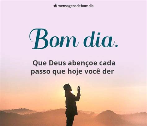 Deus abençoe cada passo que hoje você der Mensagem de Bom Dia