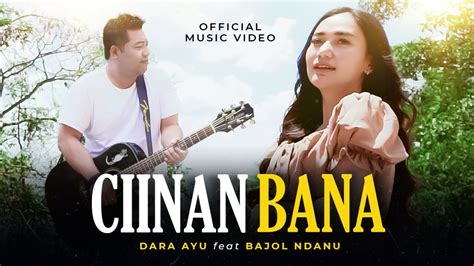 Dara Ayu Ft Bajol Ndanu Ciinan Bana Official Music Video Sabana