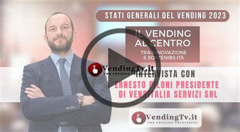 Stati Generali Del Vending Lintervista Con Ernesto Piloni Pres