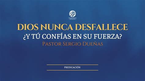 Sergio Dueñas Dios nunca desfallece Y tú confías en Su fuerza