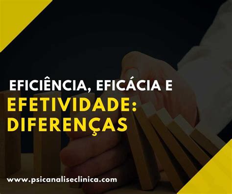 Efici Ncia Efic Cia E Efetividade Diferen As Psican Lise Cl Nica