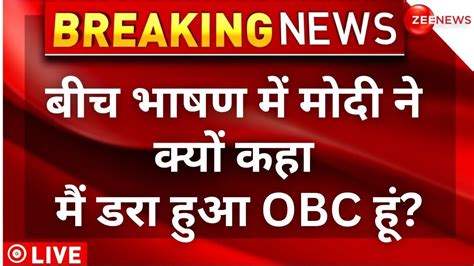 Pm Modi On Obc Statement News Live बीच भाषण में मोदी ने क्यों कहा मैं डरा हुआ Obc हूं Youtube