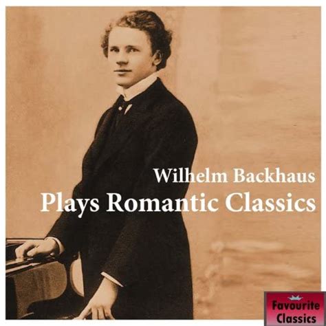 Jp Wilhelm Backhaus Plays Romantic Classics ヴィルヘルム・バックハウス