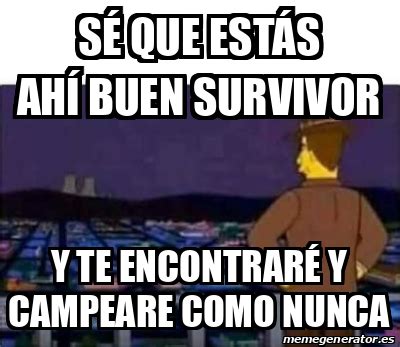 Meme Personalizado S Que Est S Ah Buen Survivor Y Te Encontrar Y