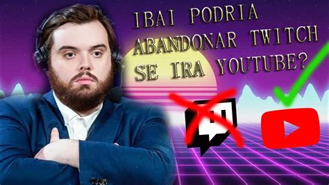 Ibai Podria Abandonar Twitch Se Ira A Youtube Youtube