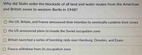 Solved Why Did Stalin Order The Blockade Of All Land And Water Routes