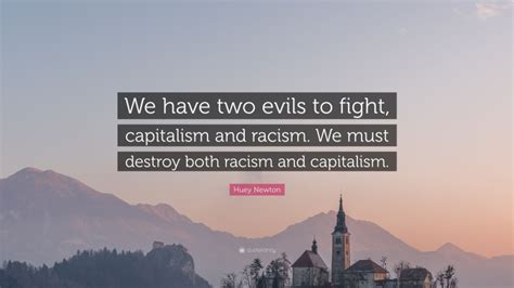 Huey Newton Quote We Have Two Evils To Fight Capitalism And Racism