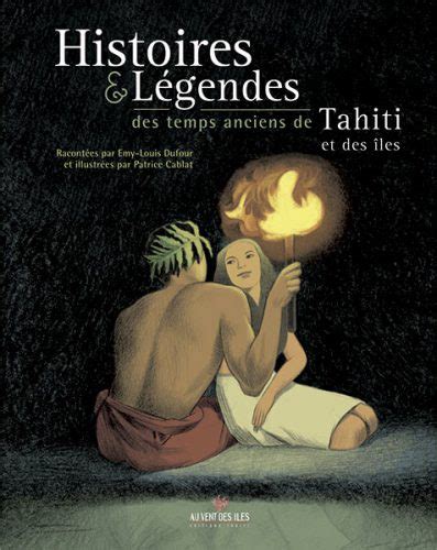 Histoires Légendes des temps anciens de Tahiti et des îles Au Vent