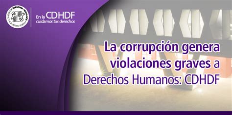 La Corrupción Genera Violaciones Graves A Derechos Humanos Cdhdf