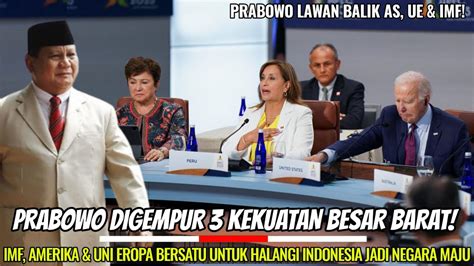 Prabowo Lawan Balik Gempuran 3 Kekuatan Besar Barat AS Uni Eropa IMF