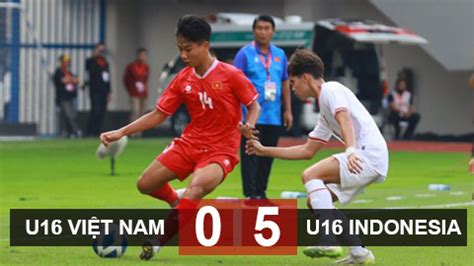 Kết quả U16 Việt Nam 0 5 U16 Indonesia Lỡ hẹn huy chương Bongdaplus vn