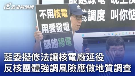 藍委擬修法讓核電廠延役 反核團體強調風險應做地質調查｜20240426 公視晚間新聞 Youtube