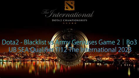 Dota Blacklist Vs Army Geniuses Game Bo Ub Sea Qualifier Ti