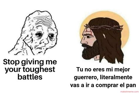 Dios Da Su Peores Batallas A Sus Mejores Guerreros Meme Subido Por El