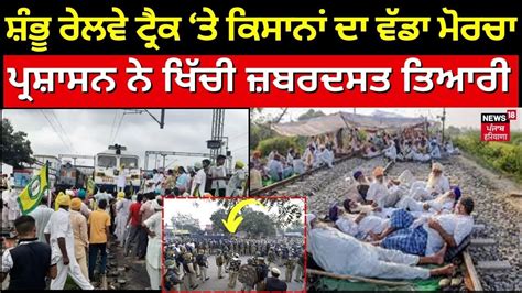 Farmers Protest ਕਿਸਾਨਾਂ ਵੱਲੋਂ ਅੱਜ ਤੋਂ ਸ਼ੰਭੂ ਚ ਰੇਲਵੇ ਟ੍ਰੈਕ ਤੇ ਪੱਕੇ ਧਰਨੇ ਦਾ ਐਲਾਨ।railway Track