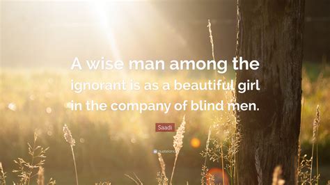 Saadi Quote “a Wise Man Among The Ignorant Is As A Beautiful Girl In