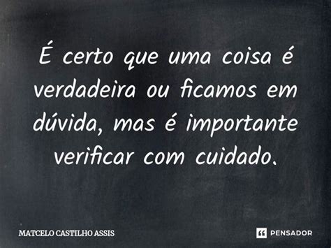 ⁠É Certo Que Uma Coisa é Verdadeira Matcelo Castilho Assis Pensador